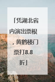凭湖北省内演出票根，黄鹤楼门票打8.8折